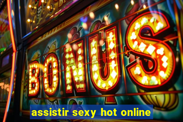 assistir sexy hot online